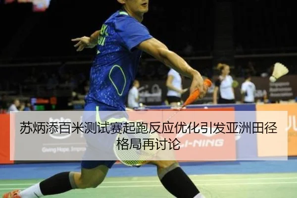 苏炳添百米测试赛起跑反应优化引发亚洲田径格局再讨论
